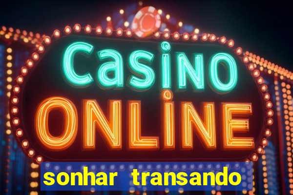 sonhar transando jogo do bicho